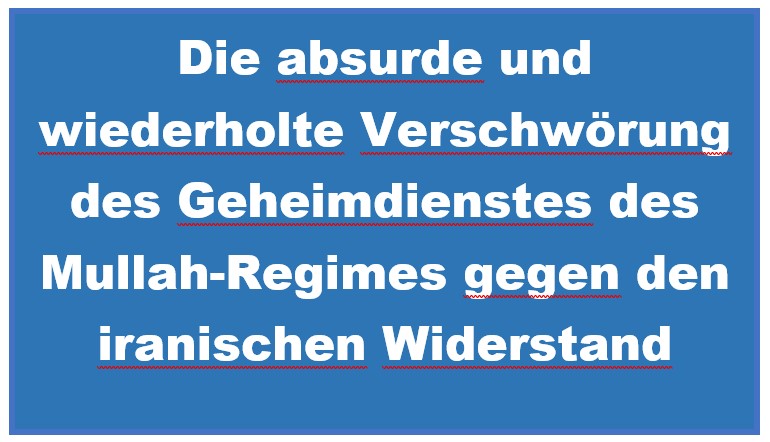Die absurde und wiederholte Verschwörung des Geheimdienstes des Mullah-Regimes gegen den iranischen Widerstand